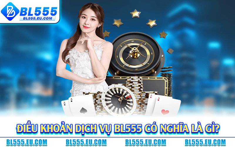Điều khoản dịch vụ BL555 có nghĩa là gì?
