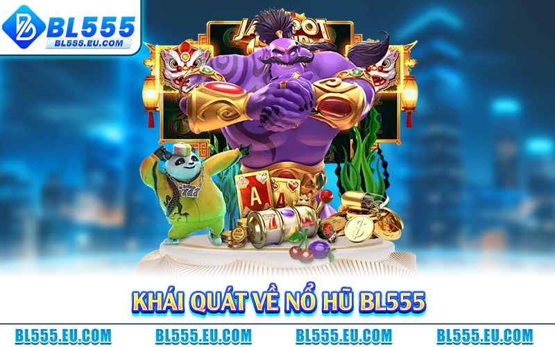 Khái quát về nổ hũ BL555