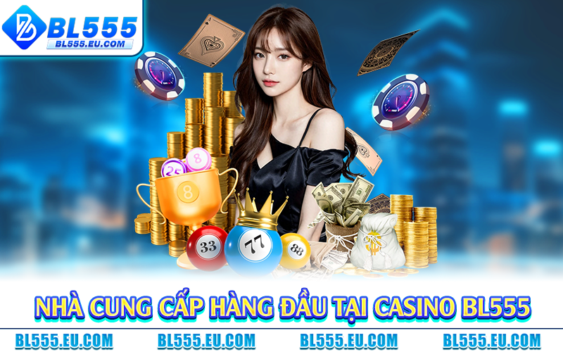 Nhà cung cấp hàng đầu tại casino BL555