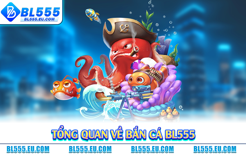 Tổng quan về bắn cá BL555